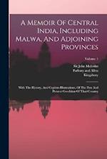 A Memoir Of Central India, Including Malwa, And Adjoining Provinces: With The History, And Copious Illustrations, Of The Past And Present Condition Of