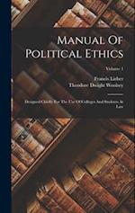 Manual Of Political Ethics: Designed Chiefly For The Use Of Colleges And Students At Law; Volume 1 