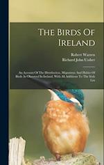 The Birds Of Ireland: An Account Of The Distribution, Migrations And Habits Of Birds As Observed In Ireland, With All Additions To The Irish List 