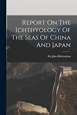 Report On The Ichthyology Of The Seas Of China And Japan 