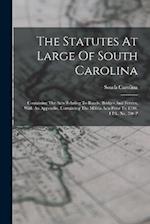 The Statutes At Large Of South Carolina: Containing The Acts Relating To Roads, Bridges And Ferries, With An Appendix, Containing The Militia Acts Pri