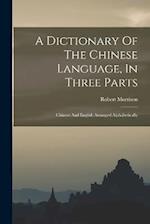 A Dictionary Of The Chinese Language, In Three Parts: Chinese And English Arranged Alphabetically 