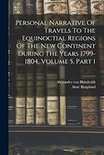Personal Narrative Of Travels To The Equinoctial Regions Of The New Continent During The Years 1799-1804, Volume 5, Part 1 