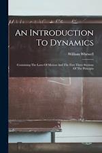 An Introduction To Dynamics: Containing The Laws Of Motion And The First Three Sections Of The Principia 