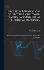 Electrical Installations Of Electric Light, Power, Traction And Industrial Electrical Machinery: Instruments, Transformers, Installation Wiring, Switc