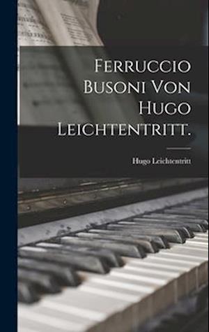 Ferruccio Busoni von Hugo Leichtentritt.
