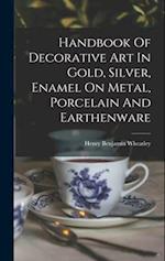 Handbook Of Decorative Art In Gold, Silver, Enamel On Metal, Porcelain And Earthenware 