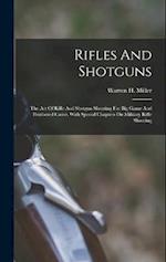 Rifles And Shotguns; The Art Of Rifle And Shotgun Shooting For Big Game And Feathered Game, With Special Chapters On Military Rifle Shooting 