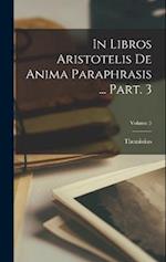 In libros Aristotelis De anima paraphrasis ... Part. 3; Volume 5