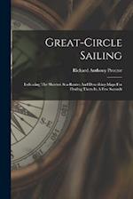 Great-circle Sailing: Indicating The Shortest Sea-routes And Describing Maps For Finding Them In A Few Seconds 
