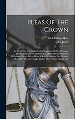 Pleas Of The Crown: In Two Parts : Or, A Methodical Summary Of The Principal Matters Relating To That Subject. : With Several Hundred References, Neve