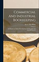 Commercial And Industrial Bookkeeping: An Educational Method For Teaching The Principles And Laws Of Accounts 
