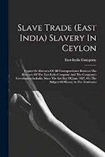 Slave Trade (east India) Slavery In Ceylon: Copies Or Abstracts Of All Correspondence Between The Directors Of The East India Company And The Company'