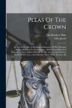 Pleas Of The Crown: In Two Parts : Or, A Methodical Summary Of The Principal Matters Relating To That Subject. : With Several Hundred References, Neve