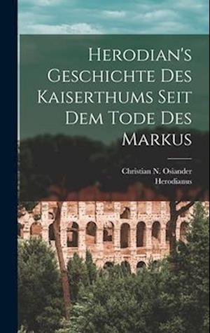 Herodian's Geschichte Des Kaiserthums Seit Dem Tode Des Markus