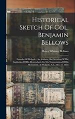 Historical Sketch Of Col. Benjamin Bellows: Founder Of Walpole : An Address, On Occasion Of The Gathering Of His Descendants To The Consecration Of Hi