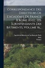 Correspondance Des Directeurs De L'académie De France À Rome Avec Les Surintendants Des Bâtiments, Volume 16...