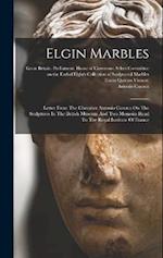 Elgin Marbles: Letter From The Chevalier Antonio Canova On The Sculptures In The British Museum And Two Memoirs Read To The Royal Institute Of France 