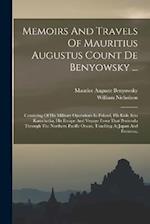 Memoirs And Travels Of Mauritius Augustus Count De Benyowsky ...: Consisting Of His Military Operations In Poland, His Exile Into Kamchatka, His Escap