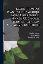 Description des plantes de l'Amerique ?avec leurs figures /par le R.P. Charles Plumier, religieux minime. Volume {#1070}