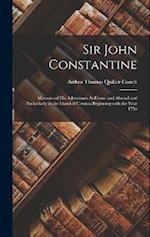 Sir John Constantine: Memoirs of His Adventures At Home and Abroad and Particularly in the Island of Corsica: Beginning with the Year 1756 