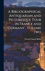 A Bibliographical Antiquarian and Picturesque Tour in France and Germany , Volume Two 