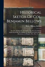 Historical Sketch Of Col. Benjamin Bellows: Founder Of Walpole : An Address, On Occasion Of The Gathering Of His Descendants To The Consecration Of Hi