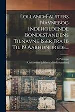 Lolland-falsters Navnebog Indeholdende Bondestandens Tilnavne Især Fra 16 Til 19 Aarhundrede...