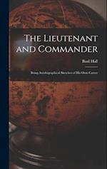 The Lieutenant and Commander: Being Autobigraphical Sketches of His Own Career 