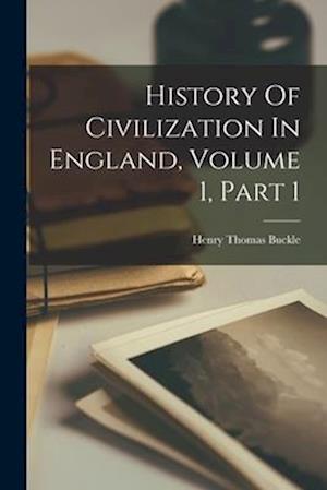 History Of Civilization In England, Volume 1, Part 1