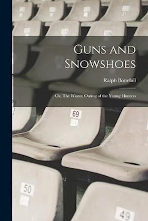 Guns and Snowshoes: Or, The Winter Outing of the Young Hunters