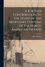 A Further Contribution to the Study of the Mortuary Customs of the North American Indians 