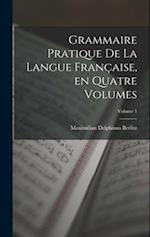 Grammaire Pratique de la Langue Française, en Quatre Volumes; Volume 1