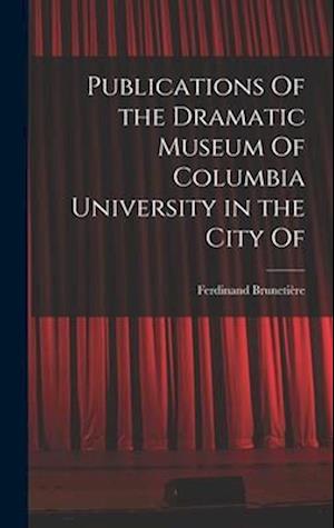 Publications Of the Dramatic Museum Of Columbia University in the City Of