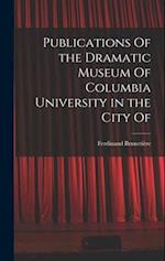 Publications Of the Dramatic Museum Of Columbia University in the City Of 