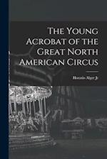 The Young Acrobat of the Great North American Circus 