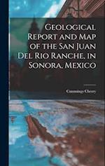 Geological Report and Map of the San Juan Del Rio Ranche, in Sonora, Mexico 