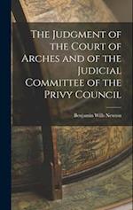 The Judgment of the Court of Arches and of the Judicial Committee of the Privy Council 