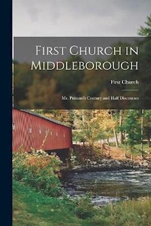 First Church in Middleborough: Mr. Putnam's Century and Half Discourses