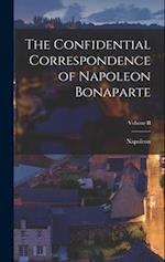 The Confidential Correspondence of Napoleon Bonaparte; Volume II 