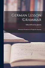 German Lesson Grammar: A German Grammar in Progressive Lessons 
