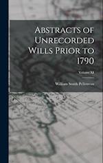 Abstracts of Unrecorded Wills Prior to 1790; Volume XI 