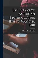 Exhibition of American Etchings, April 11th to May 9th, 1881 
