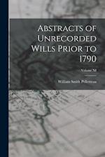 Abstracts of Unrecorded Wills Prior to 1790; Volume XI 