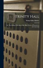 Trinity Hall: Or, The College of Scholars of the Holy Trinity of Norwich, in the University 