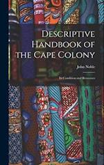 Descriptive Handbook of the Cape Colony: Its Condition and Resources 