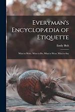 Everyman's Encyclopædia of Etiquette: What to Write, What to Do, What to Wear, What to Say 