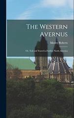 The Western Avernus: Or, Toil and Travel in Further North America 
