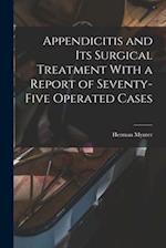 Appendicitis and Its Surgical Treatment With a Report of Seventy-Five Operated Cases 
