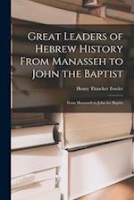 Great Leaders of Hebrew History From Manasseh to John the Baptist: From Manasseh to John the Baptist 